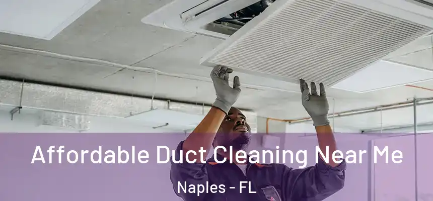 Affordable Duct Cleaning Near Me Naples - FL