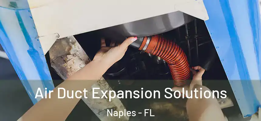Air Duct Expansion Solutions Naples - FL