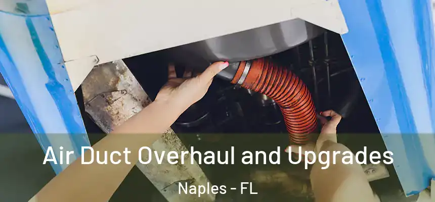 Air Duct Overhaul and Upgrades Naples - FL