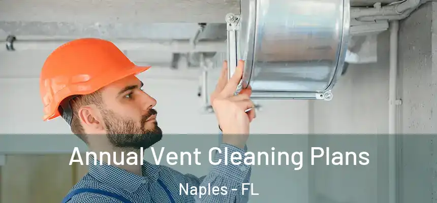 Annual Vent Cleaning Plans Naples - FL