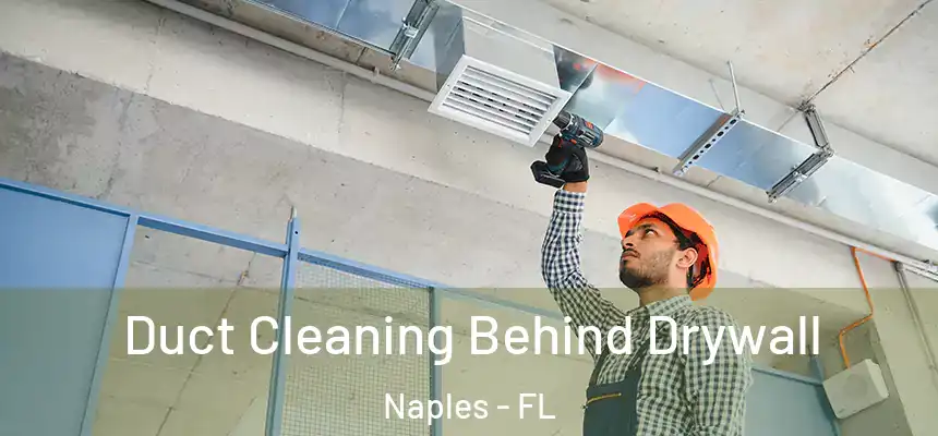 Duct Cleaning Behind Drywall Naples - FL