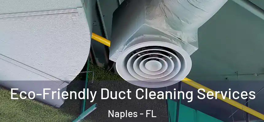 Eco-Friendly Duct Cleaning Services Naples - FL