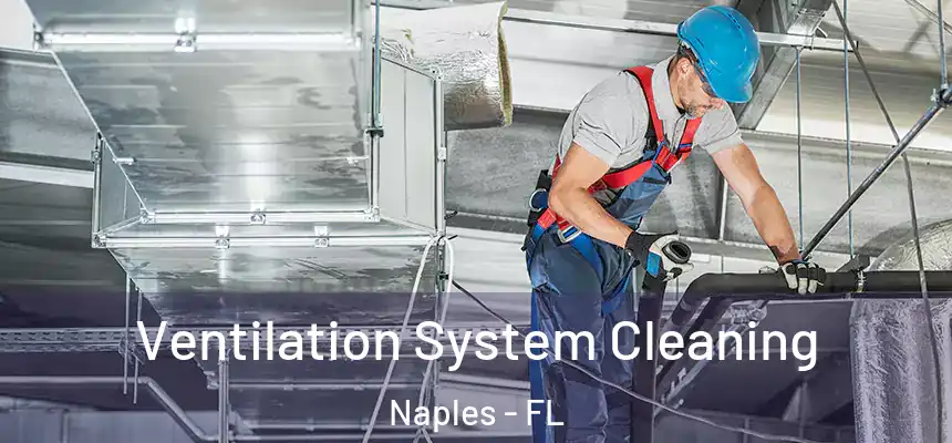 Ventilation System Cleaning Naples - FL