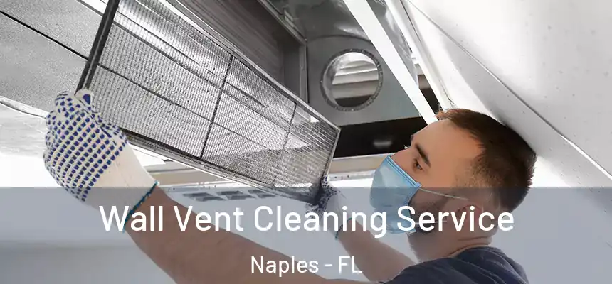 Wall Vent Cleaning Service Naples - FL